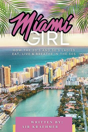 Miami Girl: How the 20's and 30's Ladies Eat, Live & Breathe in the 305